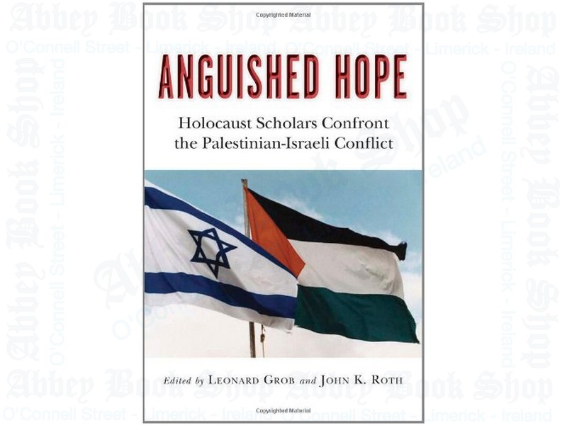 Anguished Hope: Holocaust Scholars Confront the Palestinian-Israeli Conflict
