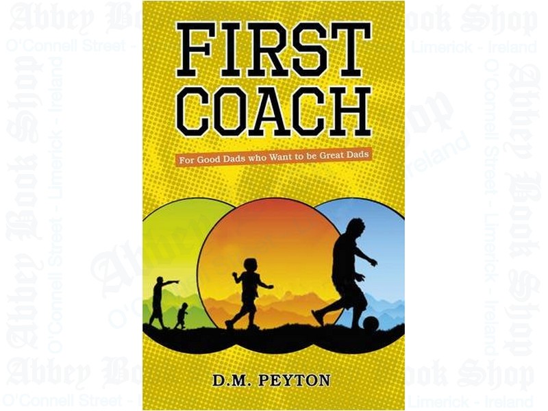 First Coach: For Good Dads who Want to be Great Dads
