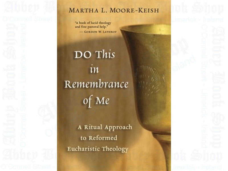Do This in Remembrance of Me: A Ritual Approach to Reformed Eucharistic Theology