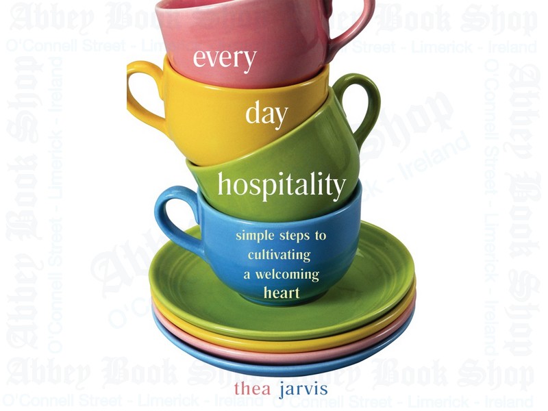 Everyday Hospitality: Simple Steps to Cultivating a Welcoming Heart