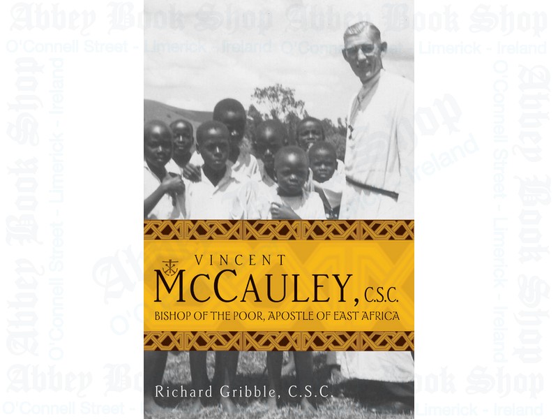 Vincent McCauley, CSC: Bishop of the Poor, Apostle of East Africa