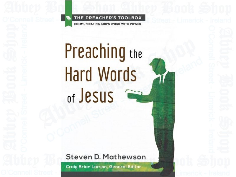 Preaching the Hard Words of Jesus: The Preacher’s Toolbox Volume 6