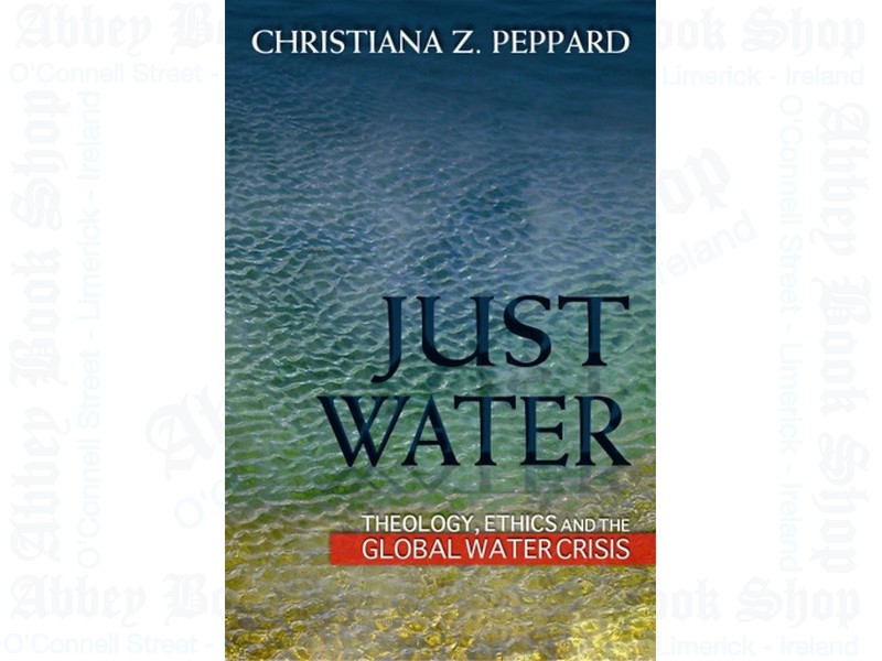 Just Water: Theology, Ethics, and the Global Water Crisis