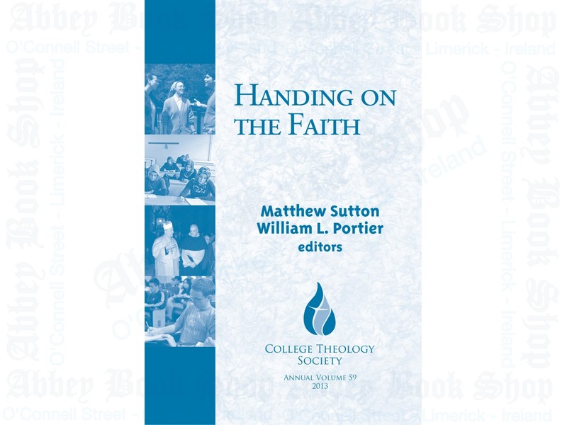 Handing on the Faith: College Theology Society Annual Volume 59, 2013