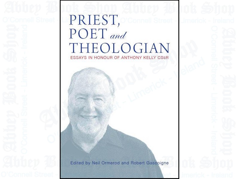 Priest, Poet and Theologian: Essays in Honour of Anthony Kelly CSsR