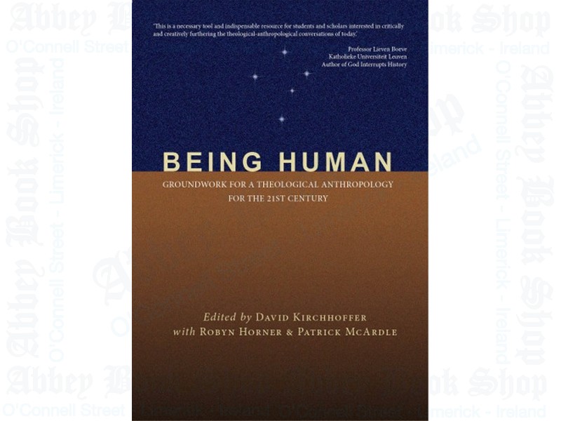Being Human: Groundwork for a Theological Anthropology for the 21st Century