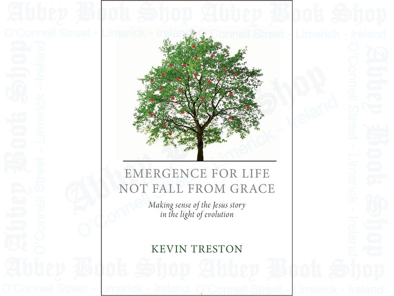 Emergence for Life Not Fall From Grace: Making Sense of the Jesus Story in the Light of Evolution