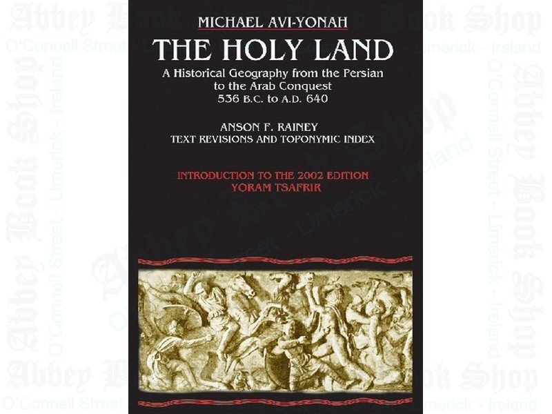 The Holy Land A Historical Geography from the Persian to the Arab Conquest: 536 BC to AD 640