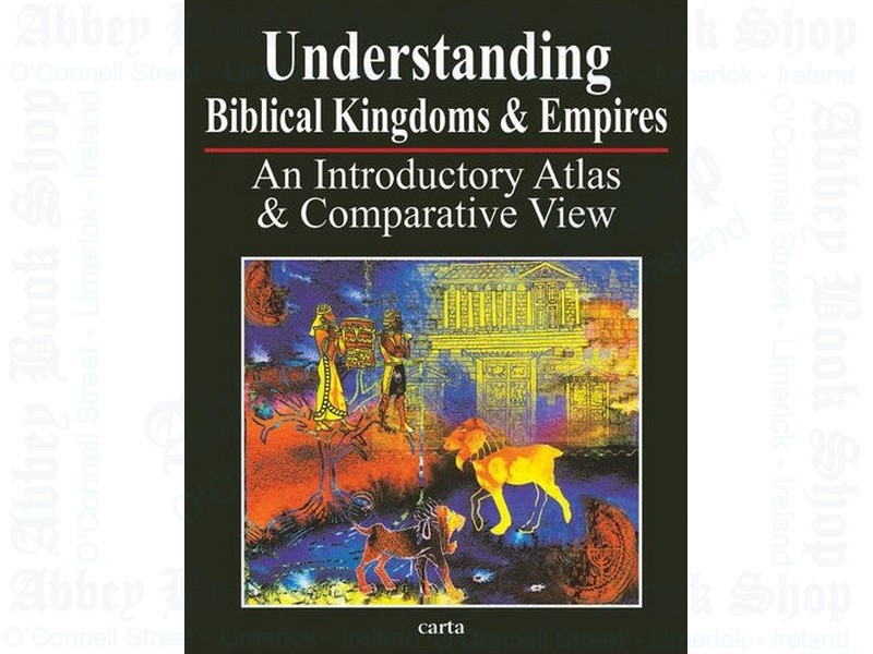 Understanding Biblical Kingdoms and Empires: An Introductory Atlas & Comparative View